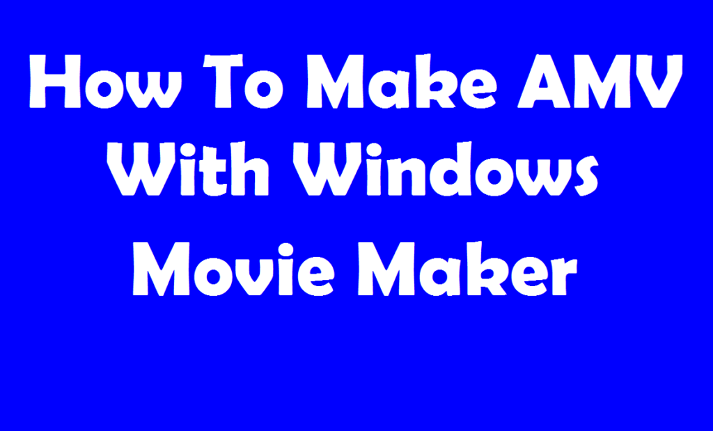 How To Make AMV With Windows Movie Maker Francis Danso