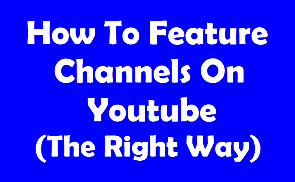 How To Feature Channels On Youtube (The Right Way)