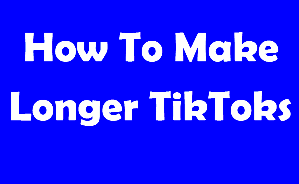 How To Make Longer TikToks